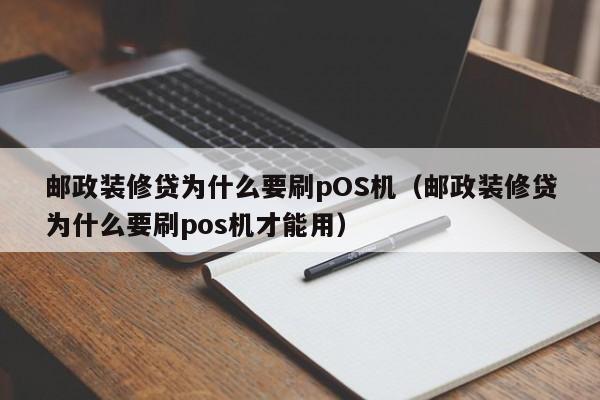 中国台湾邮政装修贷为什么要刷pOS机（邮政装修贷为什么要刷pos机才能用）