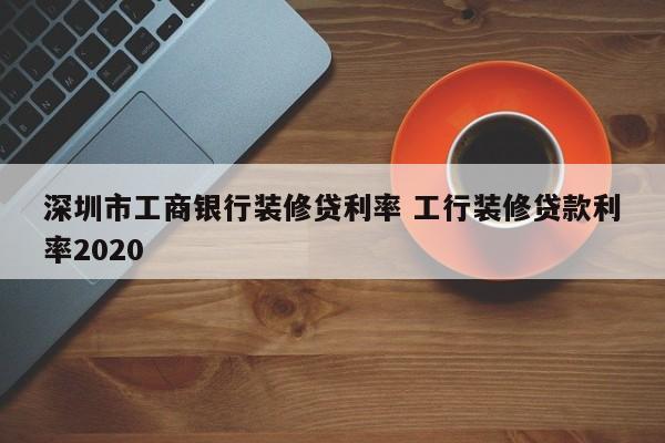 萍乡市工商银行装修贷利率 工行装修贷款利率2020
