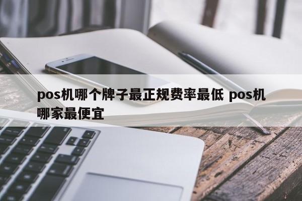 邵阳县pos机哪个牌子最正规费率最低 pos机哪家最便宜