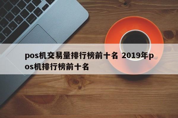 江阴pos机交易量排行榜前十名 2019年pos机排行榜前十名