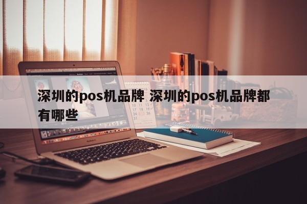 霸州的pos机品牌 深圳的pos机品牌都有哪些