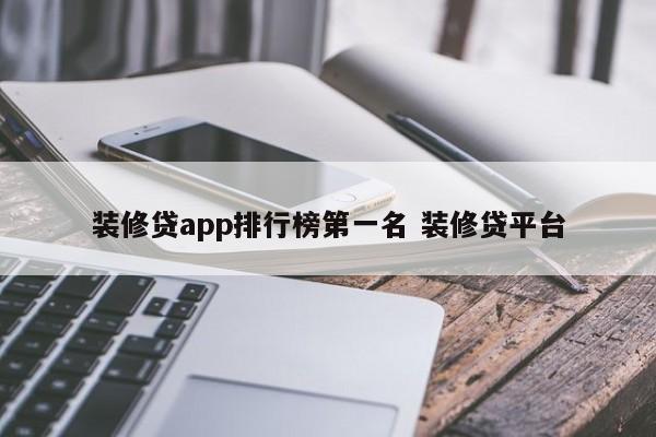 淮滨装修贷app排行榜第一名 装修贷平台