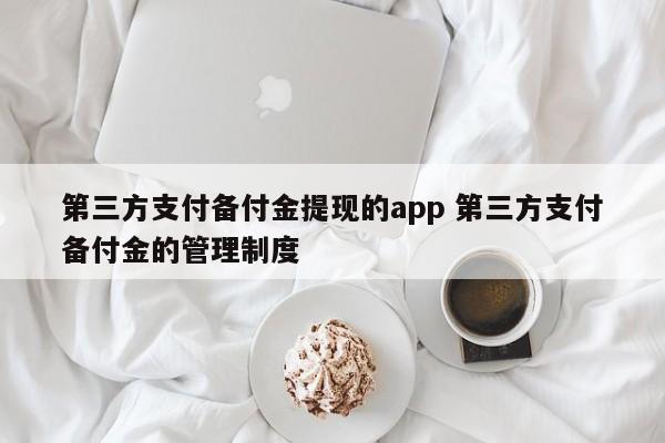 温县第三方支付备付金提现的app 第三方支付备付金的管理制度