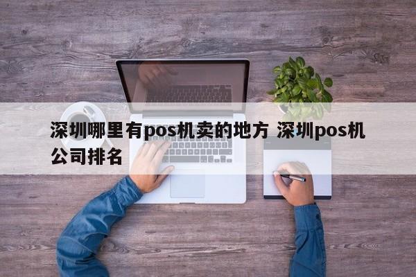 晋江哪里有pos机卖的地方 深圳pos机公司排名