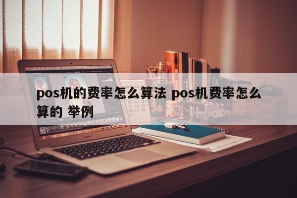 邵阳县pos机的费率怎么算法 pos机费率怎么算的 举例