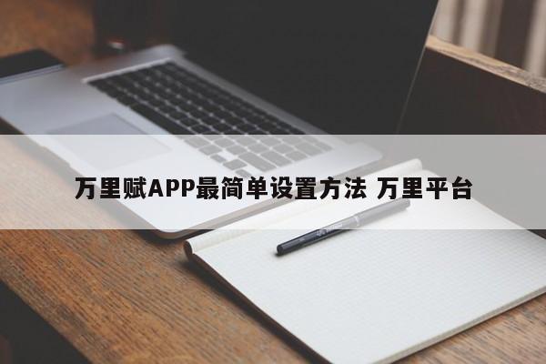 沧县万里赋APP最简单设置方法 万里平台