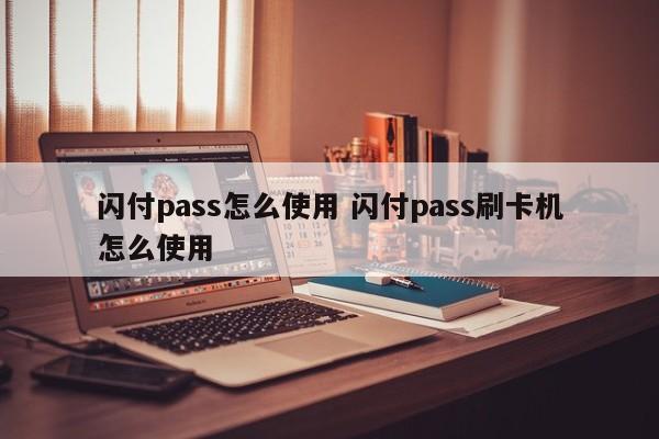 广州闪付pass怎么使用 闪付pass刷卡机怎么使用