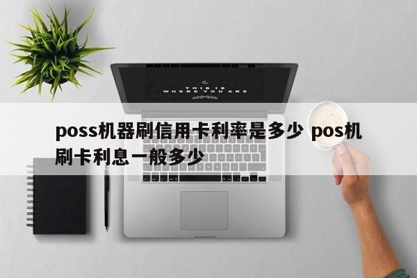 江阴poss机器刷信用卡利率是多少 pos机刷卡利息一般多少