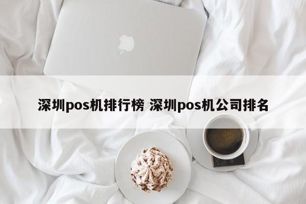 芜湖pos机排行榜 深圳pos机公司排名