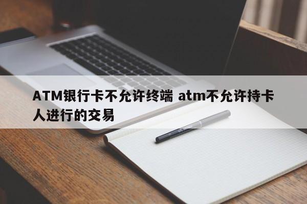 大竹ATM银行卡不允许终端 atm不允许持卡人进行的交易