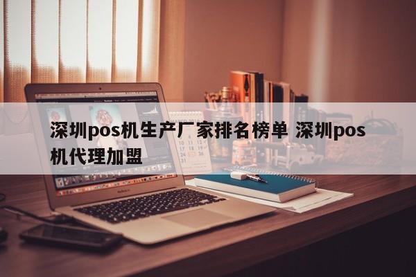 枝江pos机生产厂家排名榜单 深圳pos机代理加盟