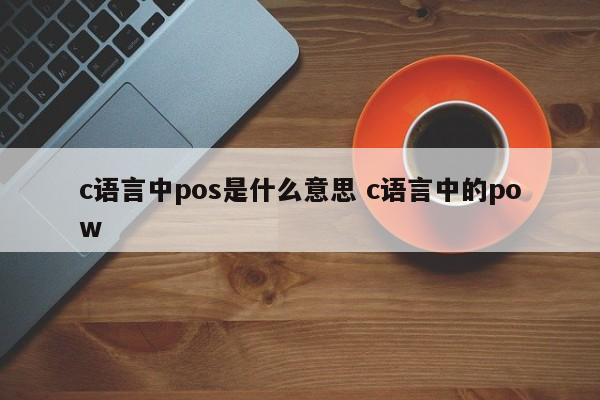 明港c语言中pos是什么意思 c语言中的pow