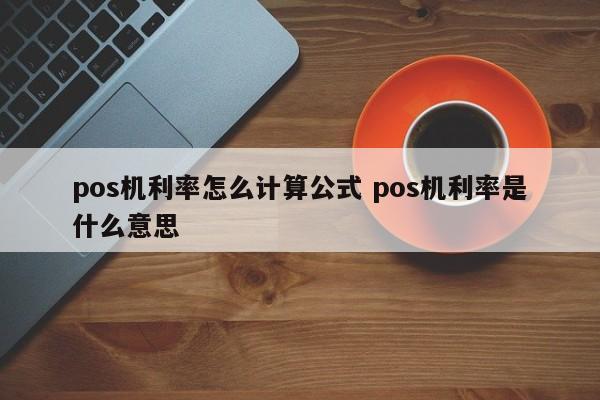 涿州pos机利率怎么计算公式 pos机利率是什么意思