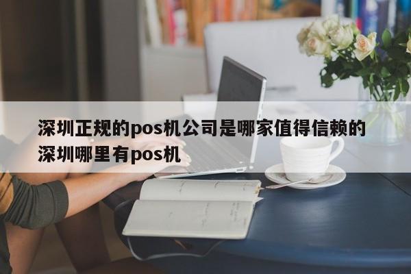 萍乡正规的pos机公司是哪家值得信赖的 深圳哪里有pos机