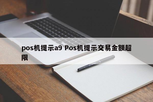 宝应县pos机提示a9 Pos机提示交易金额超限