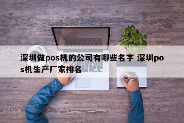 阳江做pos机的公司有哪些名字 深圳pos机生产厂家排名