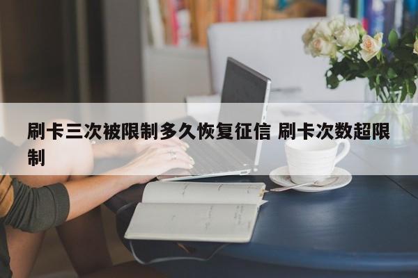 广安刷卡三次被限制多久恢复征信 刷卡次数超限制