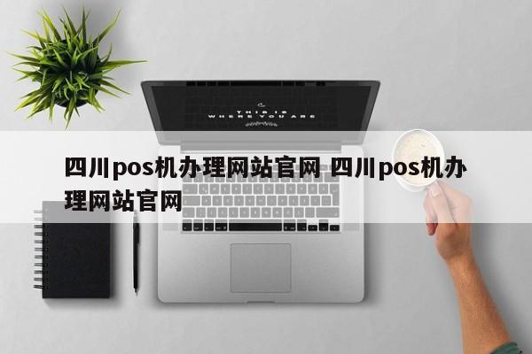 抚州四川pos机办理网站官网 四川pos机办理网站官网