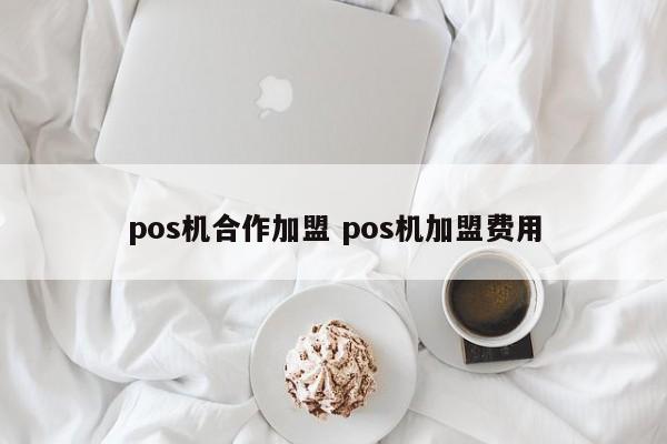 宝鸡pos机合作加盟 pos机加盟费用