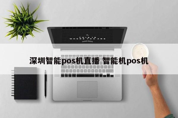 深圳智能pos机直播 智能机pos机