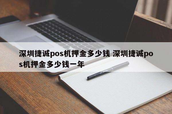 临汾捷诚pos机押金多少钱 深圳捷诚pos机押金多少钱一年