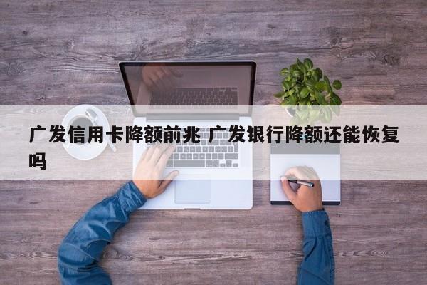 江苏广发信用卡降额前兆 广发银行降额还能恢复吗