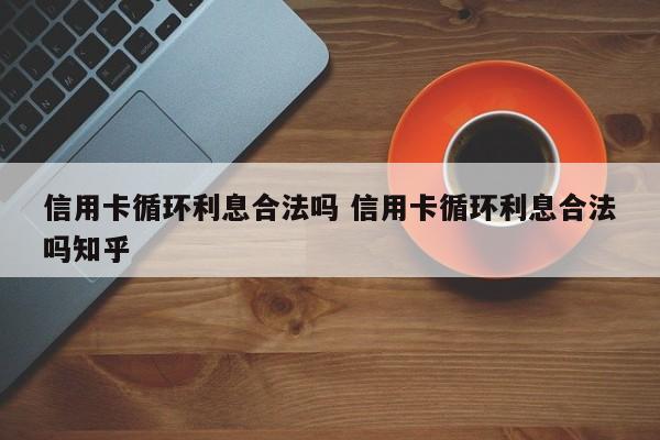 廊坊信用卡循环利息合法吗 信用卡循环利息合法吗知乎