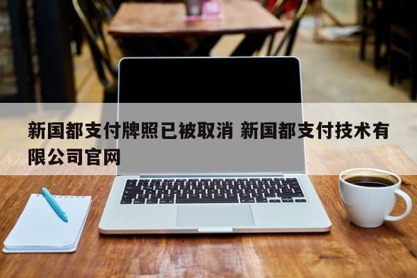 莱州新国都支付牌照已被取消 新国都支付技术有限公司官网