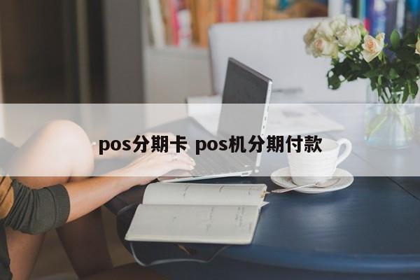 汉川pos分期卡 pos机分期付款