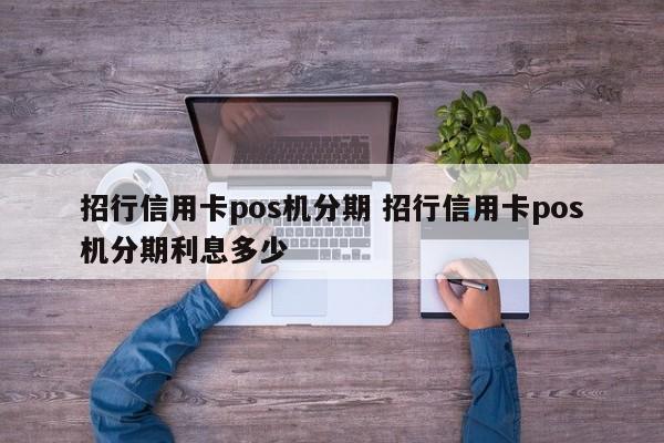 樟树招行信用卡pos机分期 招行信用卡pos机分期利息多少