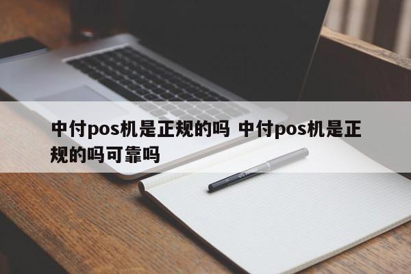 漯河中付pos机是正规的吗 中付pos机是正规的吗可靠吗