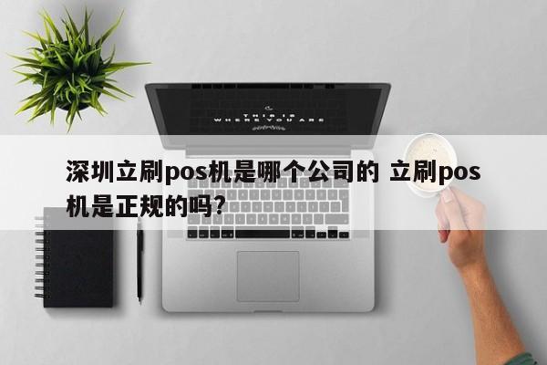 厦门立刷pos机是哪个公司的 立刷pos机是正规的吗?