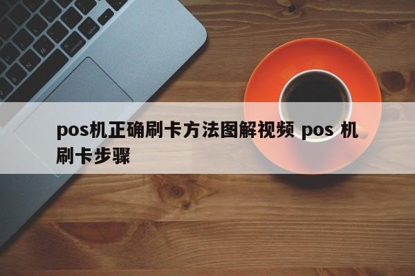 承德pos机正确刷卡方法图解视频 pos 机刷卡步骤