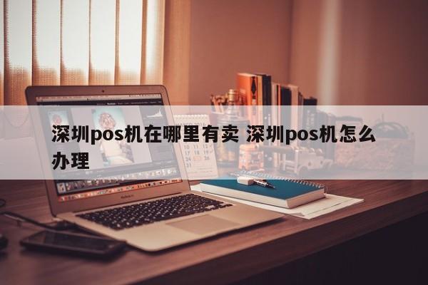 海丰pos机在哪里有卖 深圳pos机怎么办理