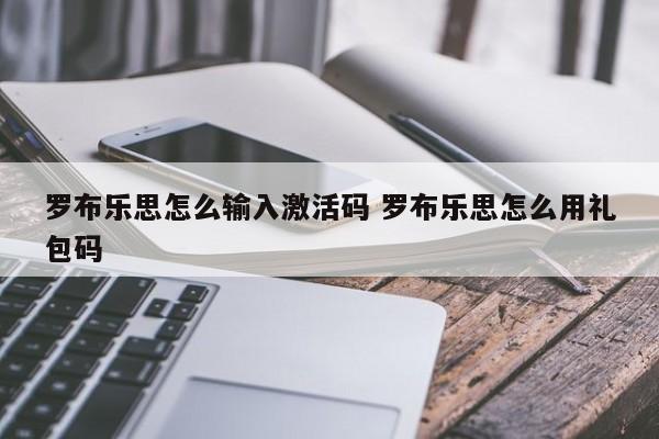 睢县罗布乐思怎么输入激活码 罗布乐思怎么用礼包码